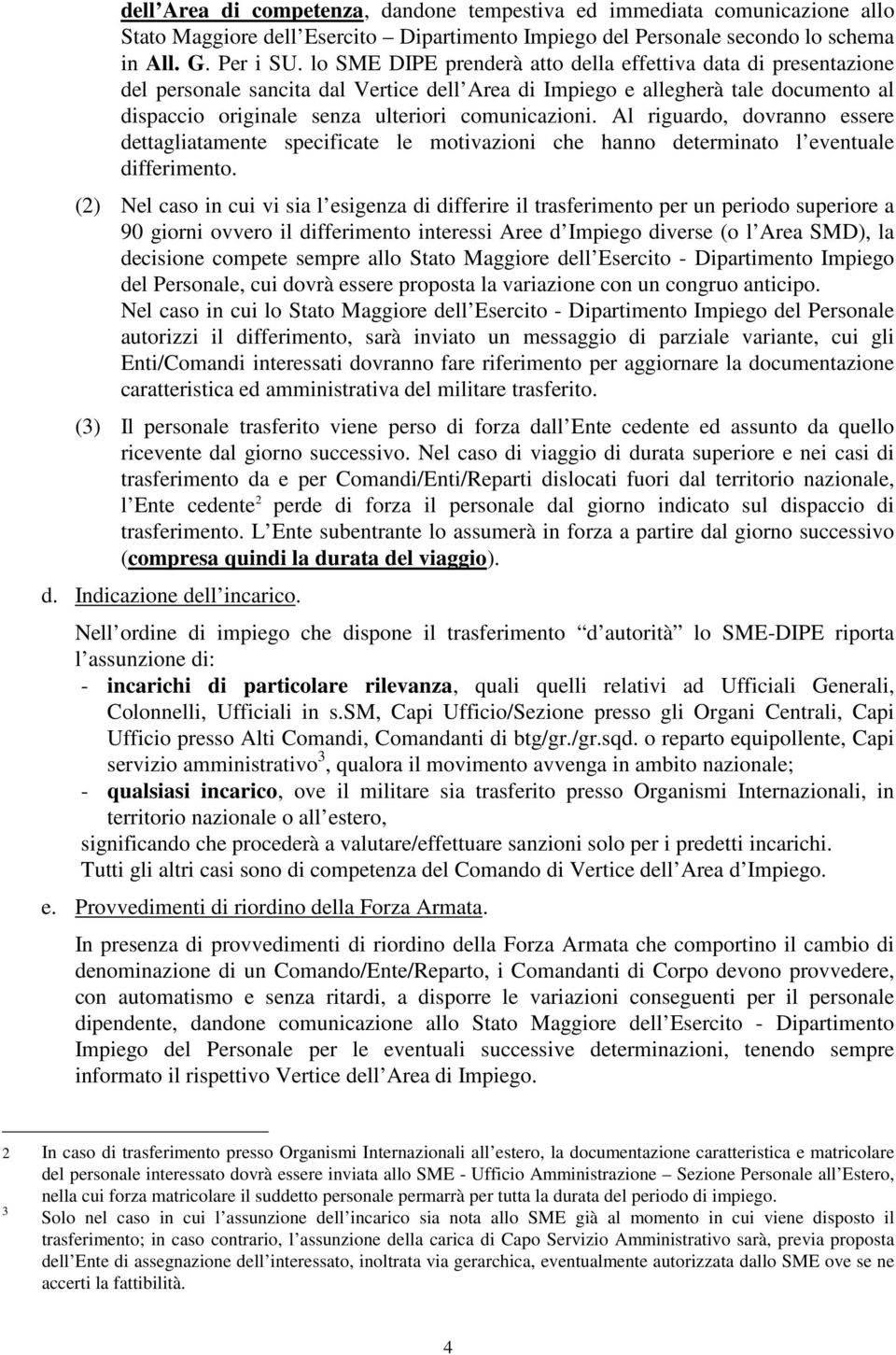 Al riguardo, dovranno essere dettagliatamente specificate le motivazioni che hanno determinato l eventuale differimento.