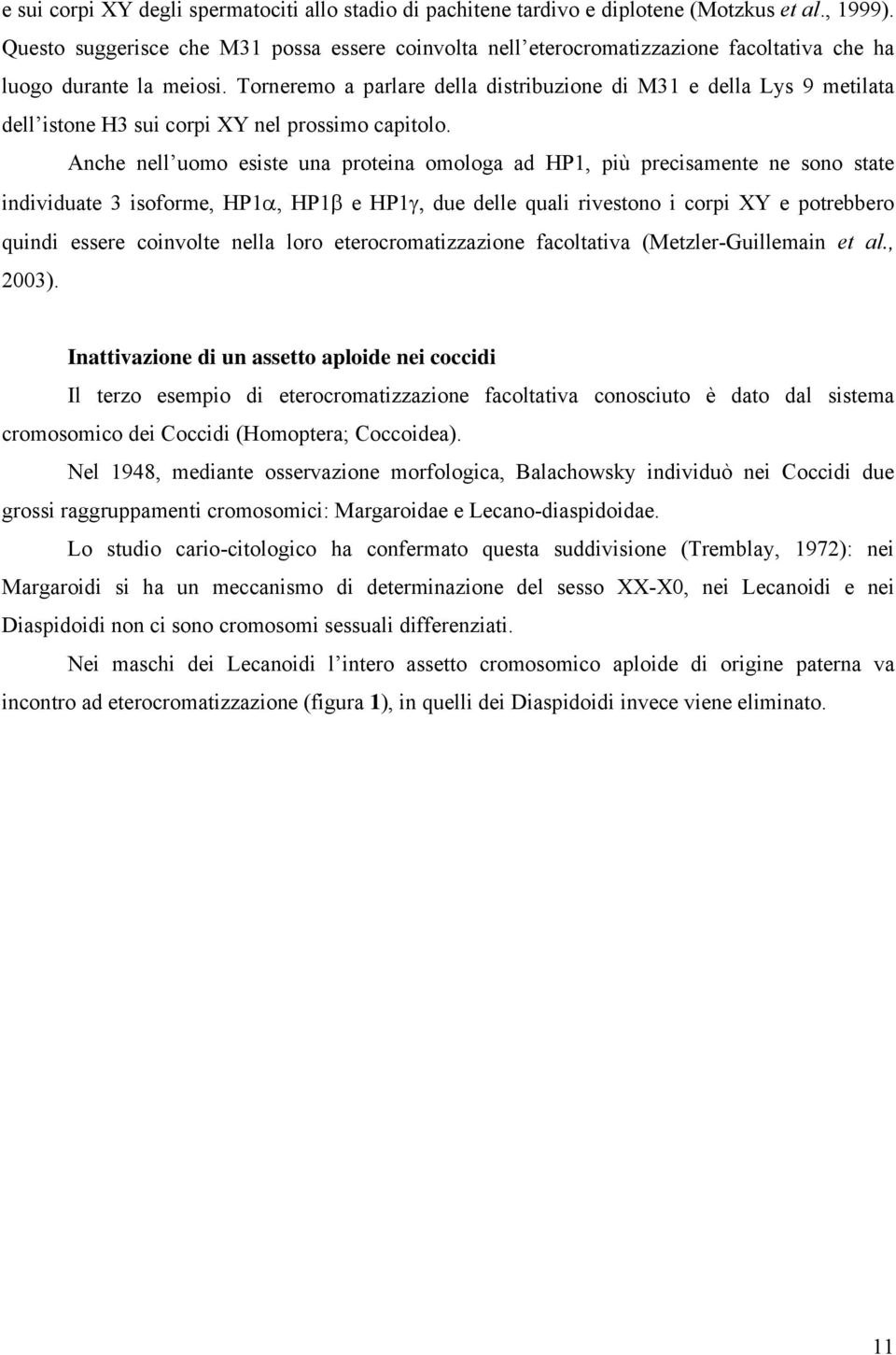 Torneremo a parlare della distribuzione di M31 e della Lys 9 metilata dell istone H3 sui corpi XY nel prossimo capitolo.