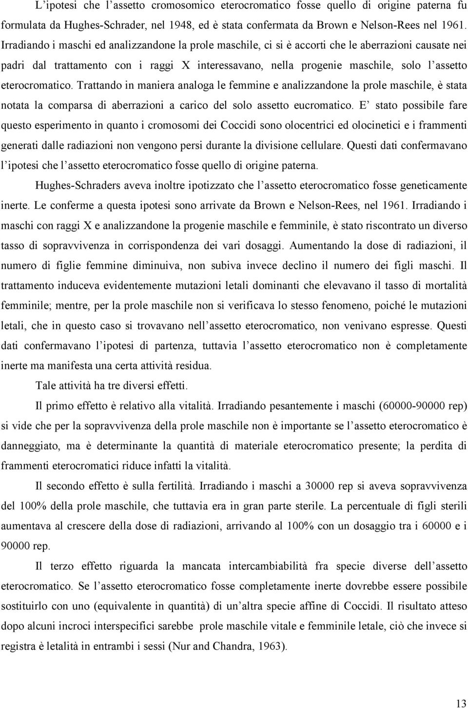 eterocromatico. Trattando in maniera analoga le femmine e analizzandone la prole maschile, è stata notata la comparsa di aberrazioni a carico del solo assetto eucromatico.