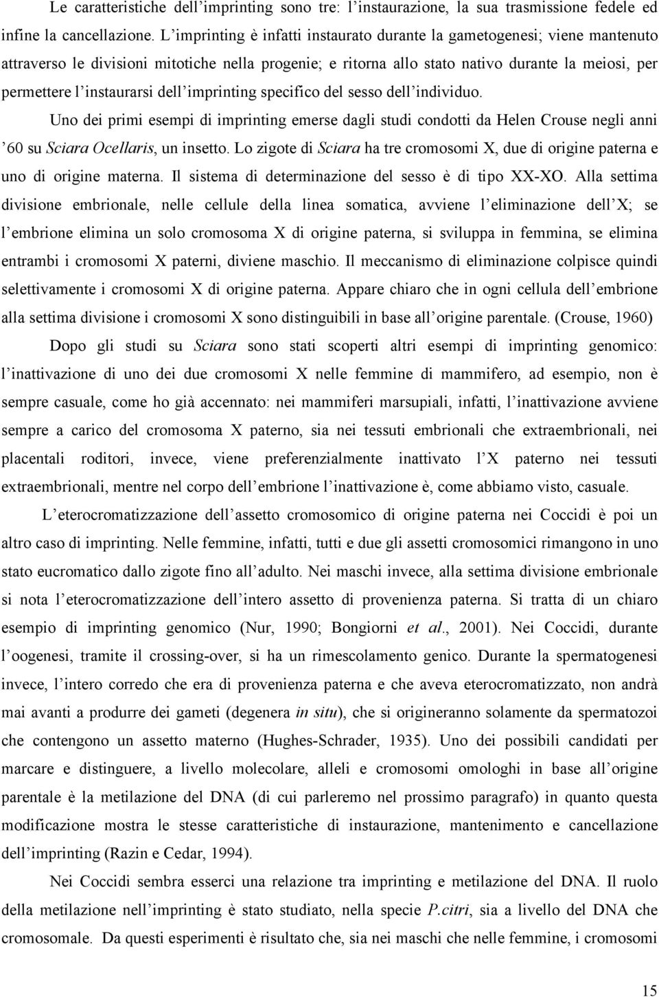 instaurarsi dell imprinting specifico del sesso dell individuo. Uno dei primi esempi di imprinting emerse dagli studi condotti da Helen Crouse negli anni 60 su Sciara Ocellaris, un insetto.