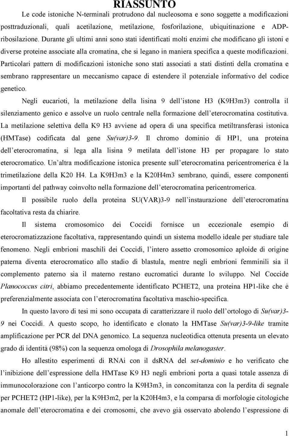 Particolari pattern di modificazioni istoniche sono stati associati a stati distinti della cromatina e sembrano rappresentare un meccanismo capace di estendere il potenziale informativo del codice