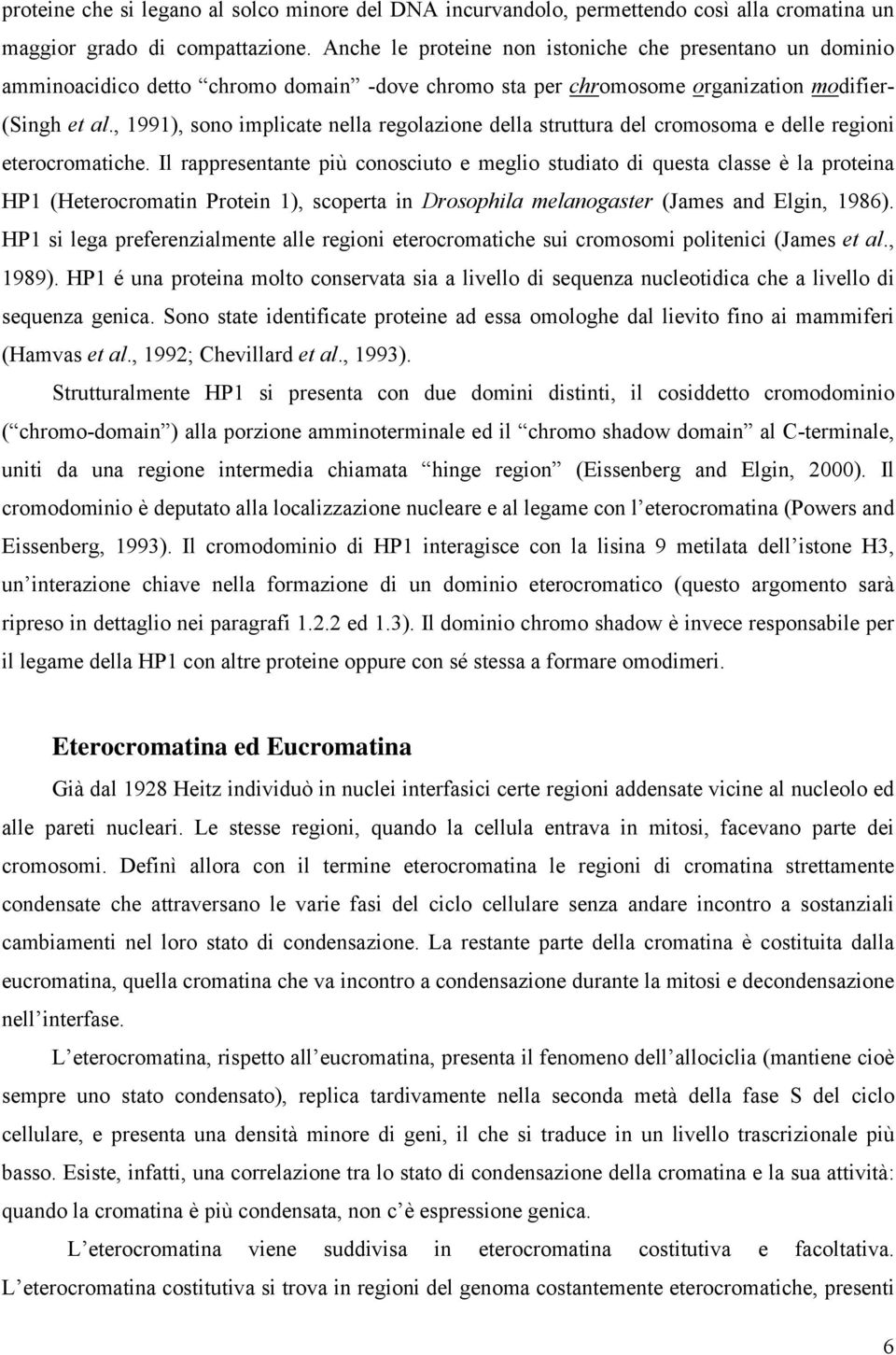 , 1991), sono implicate nella regolazione della struttura del cromosoma e delle regioni eterocromatiche.