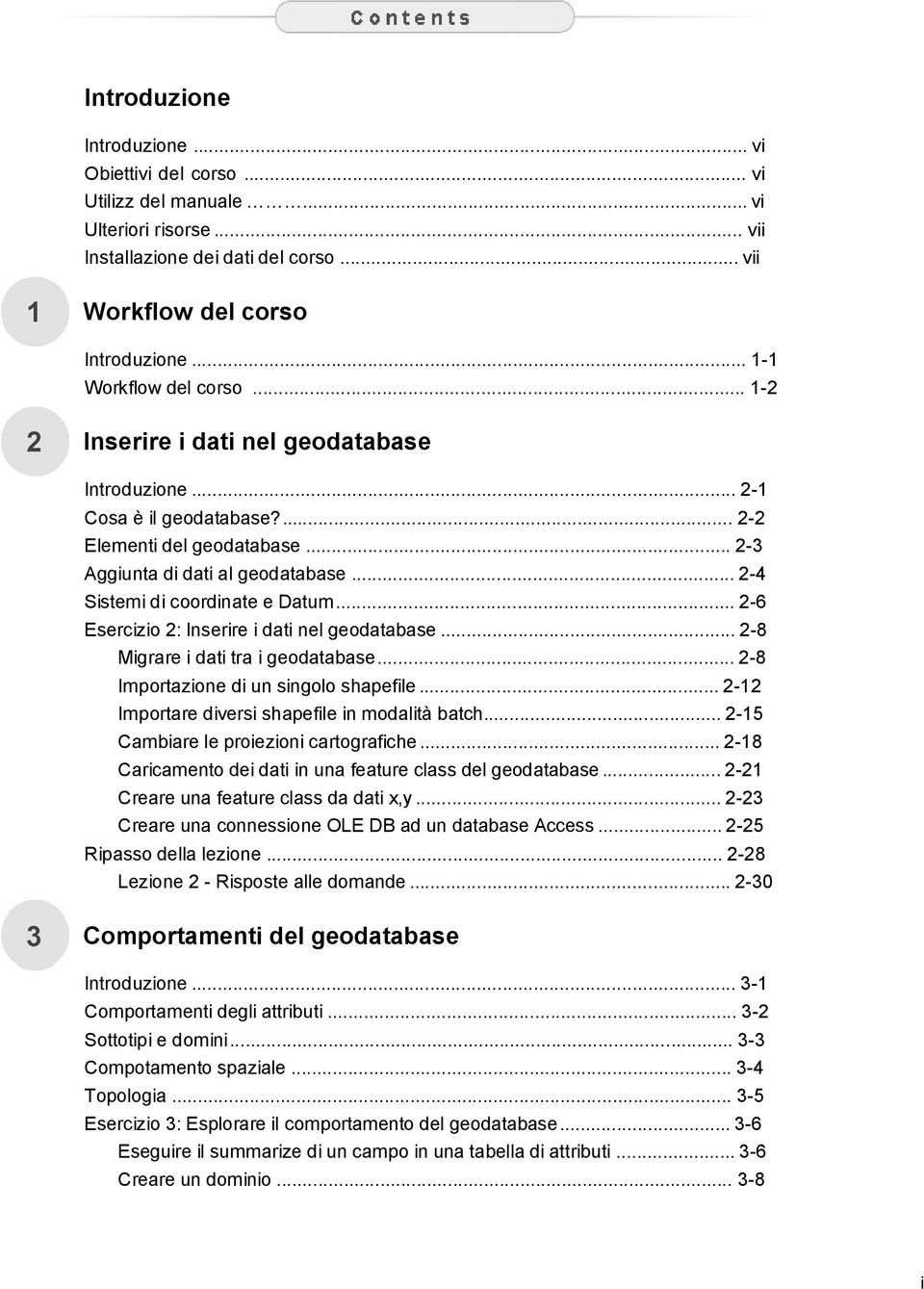 .. 2-4 Sistemi di coordinate e Datum... 2-6 Esercizio 2: Inserire i dati nel geodatabase... 2-8 Migrare i dati tra i geodatabase... 2-8 Importazione di un singolo shapefile.