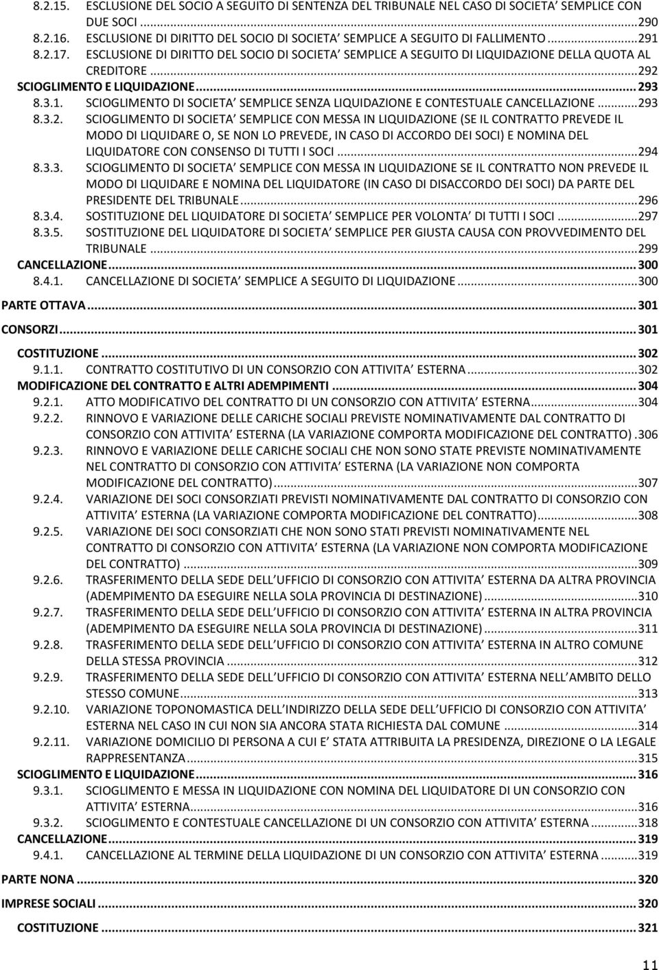 .. 293 8.3.2. SCIOGLIMENTO DI SOCIETA SEMPLICE CON MESSA IN LIQUIDAZIONE (SE IL CONTRATTO PREVEDE IL MODO DI LIQUIDARE O, SE NON LO PREVEDE, IN CASO DI ACCORDO DEI SOCI) E NOMINA DEL LIQUIDATORE CON