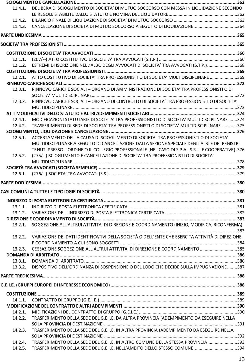 T.P.)... 366 12.1.2. ESTREMI DI ISCRIZIONE NELL ALBO DEGLI AVVOCATI DI SOCIETA TRA AVVOCATI (S.T.P.)... 368 COSTITUZIONE DI SOCIETA TRA PROFESSIONISTI... 369 12.2.1. ATTO COSTITUTIVO DI SOCIETA TRA PROFESSIONISTI O DI SOCIETA MULTIDISCIPLINARE.