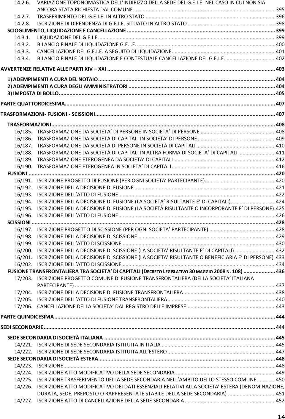 E.I.E.... 400 14.3.3. CANCELLAZIONE DEL G.E.I.E. A SEGUITO DI LIQUIDAZIONE... 401 14.3.4. BILANCIO FINALE DI LIQUIDAZIONE E CONTESTUALE CANCELLAZIONE DEL G.E.I.E.... 402 AVVERTENZE RELATIVE ALLE PARTI XIV XXI.