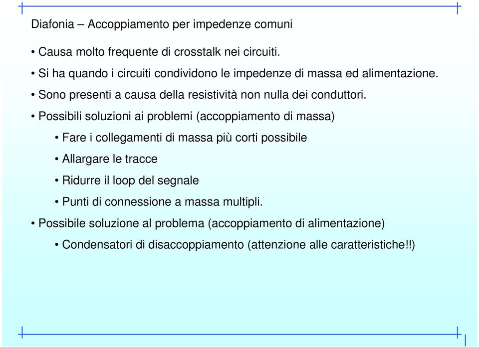 Possibili soluzioni ai problemi (accoppiamento di massa) Fare i collegamenti di massa più corti possibile Allargare le tracce Ridurre il