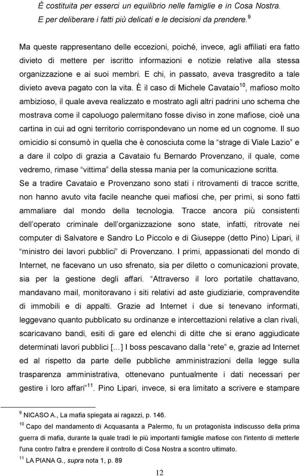 E chi, in passato, aveva trasgredito a tale divieto aveva pagato con la vita.