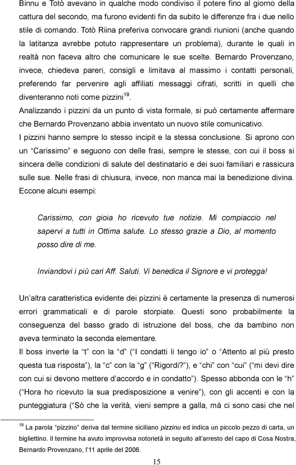 Bernardo Provenzano, invece, chiedeva pareri, consigli e limitava al massimo i contatti personali, preferendo far pervenire agli affiliati messaggi cifrati, scritti in quelli che diventeranno noti