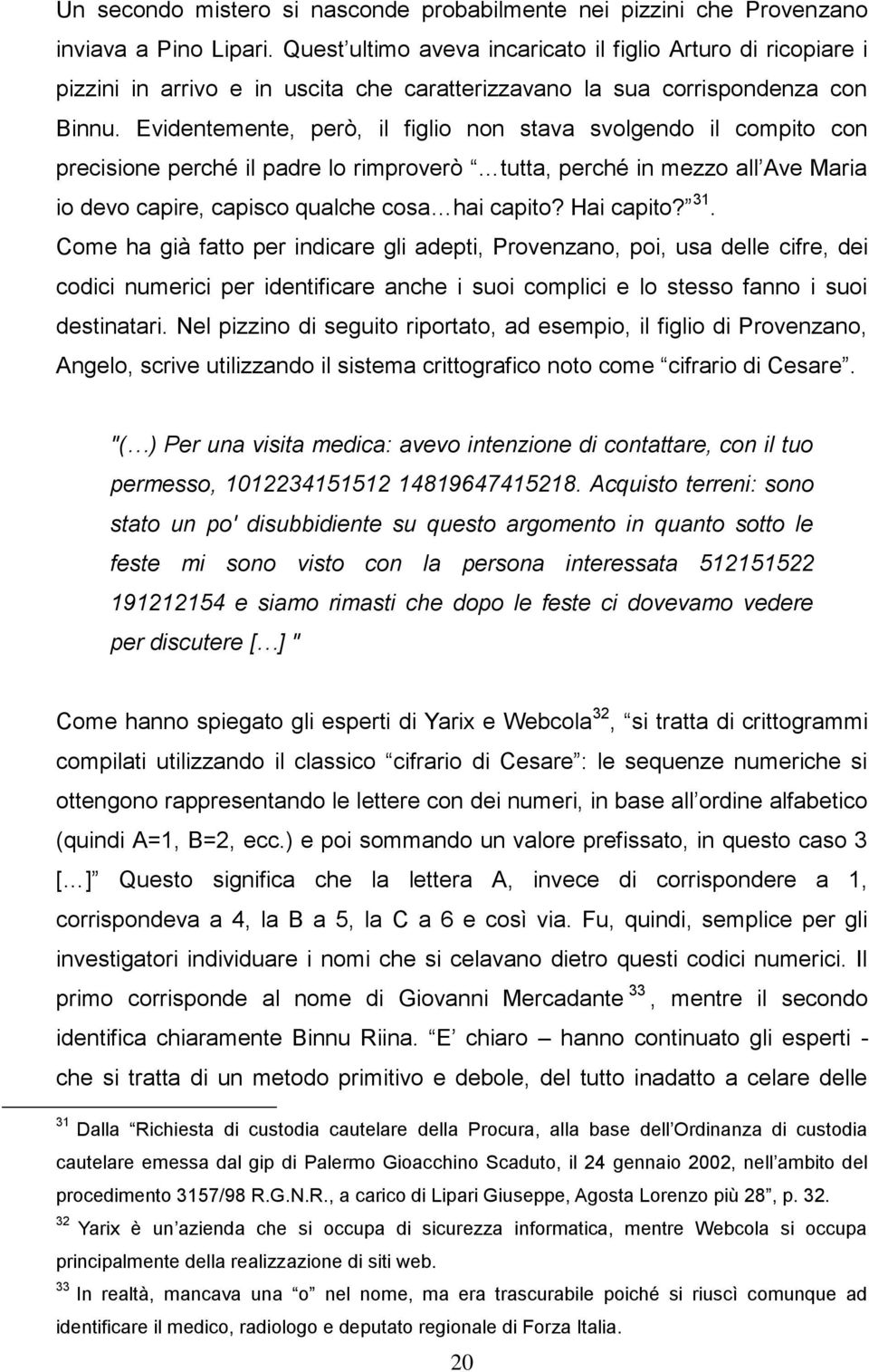 Evidentemente, però, il figlio non stava svolgendo il compito con precisione perché il padre lo rimproverò tutta, perché in mezzo all Ave Maria io devo capire, capisco qualche cosa hai capito?