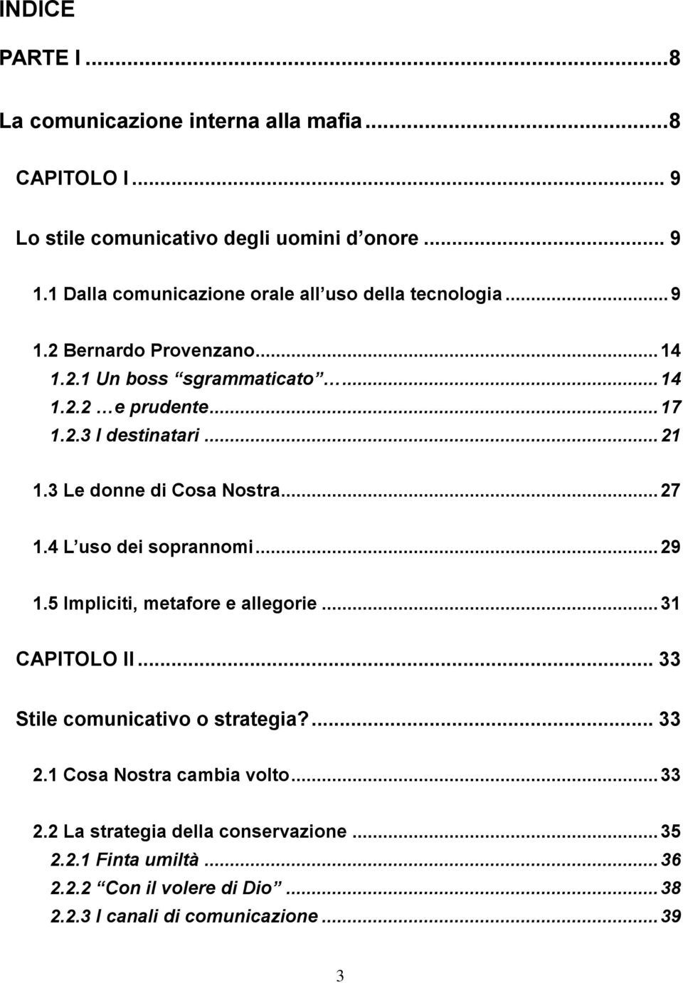 .. 21 1.3 Le donne di Cosa Nostra... 27 1.4 L uso dei soprannomi... 29 1.5 Impliciti, metafore e allegorie... 31 CAPITOLO II.