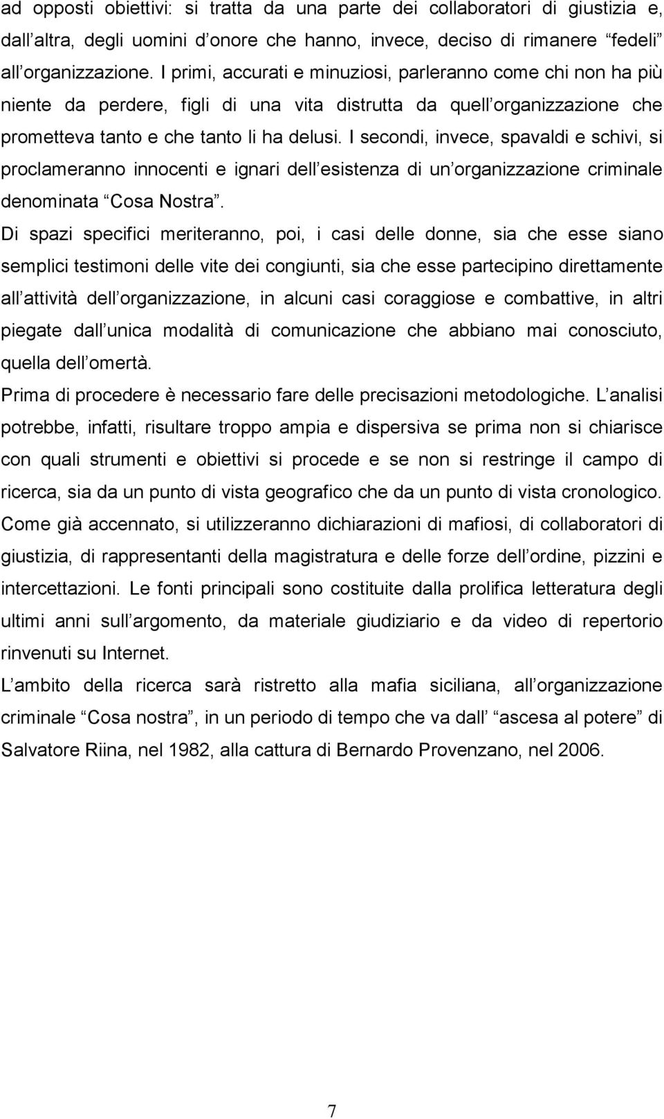 I secondi, invece, spavaldi e schivi, si proclameranno innocenti e ignari dell esistenza di un organizzazione criminale denominata Cosa Nostra.