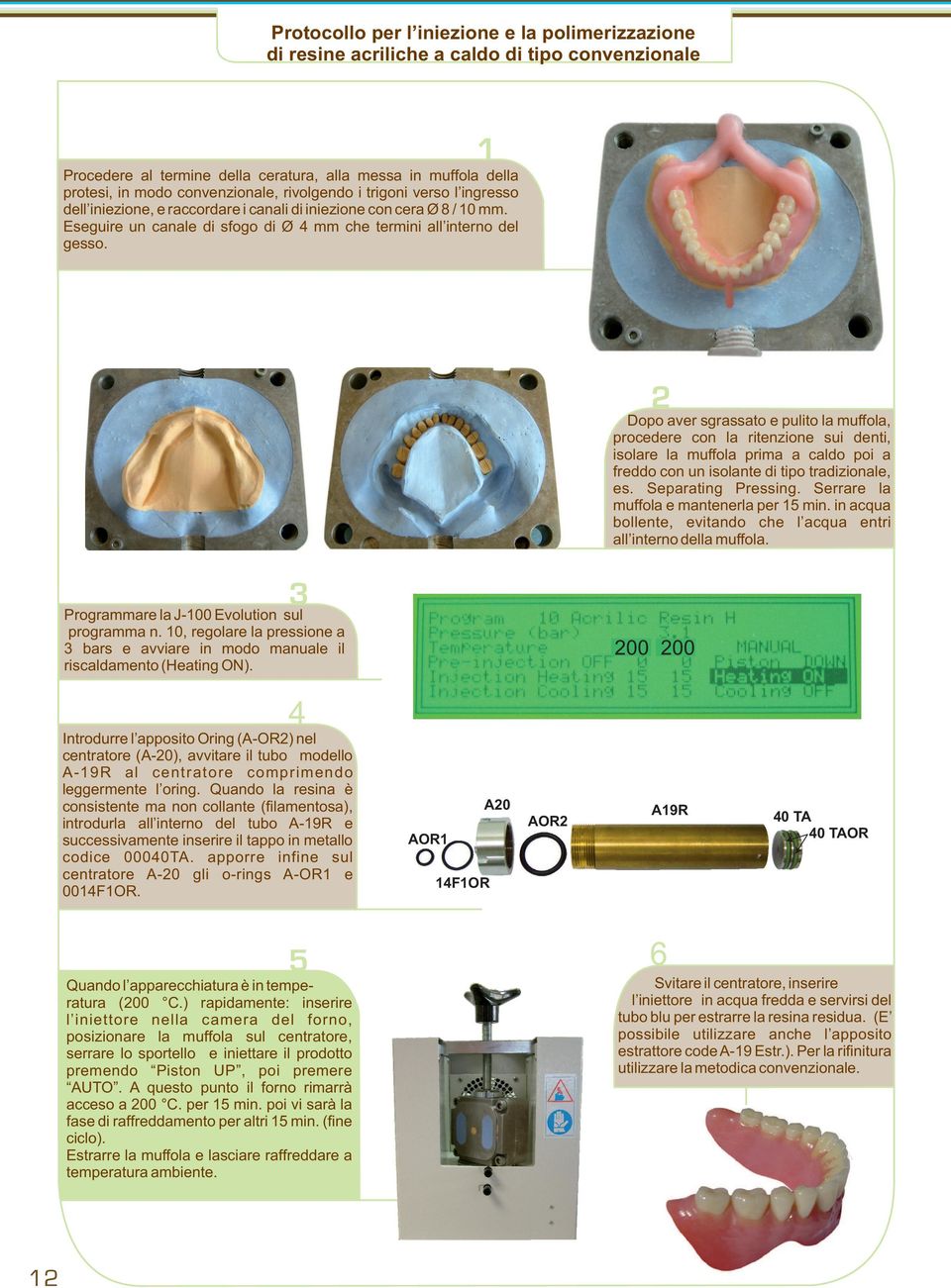 Dopo aver sgrassato e pulito la muffola, procedere con la ritenzione sui denti, isolare la muffola prima a caldo poi a freddo con un isolante di tipo tradizionale, es. Separating Pressing.