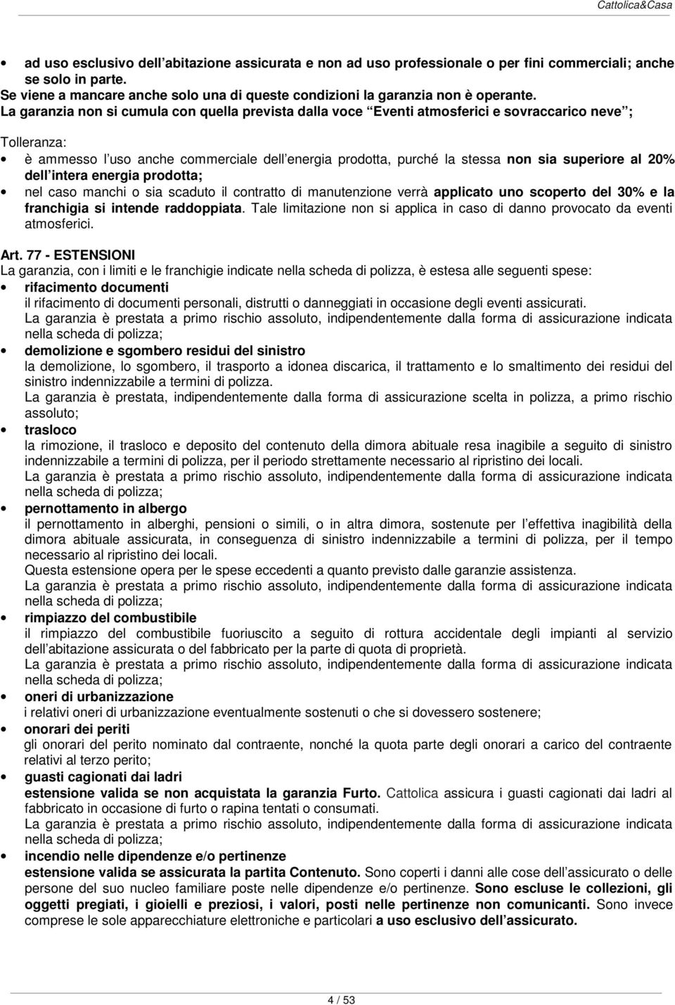 La garanzia non si cumula con quella prevista dalla voce Eventi atmosferici e sovraccarico neve ; Tolleranza: è ammesso l uso anche commerciale dell energia prodotta, purché la stessa non sia