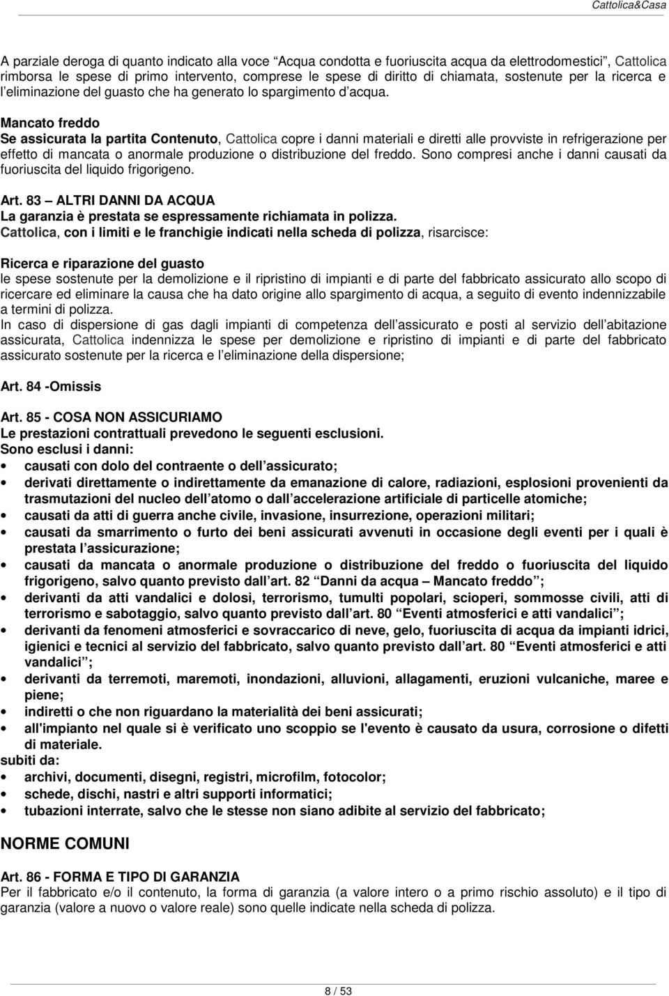 Mancato freddo Se assicurata la partita Contenuto, Cattolica copre i danni materiali e diretti alle provviste in refrigerazione per effetto di mancata o anormale produzione o distribuzione del freddo.