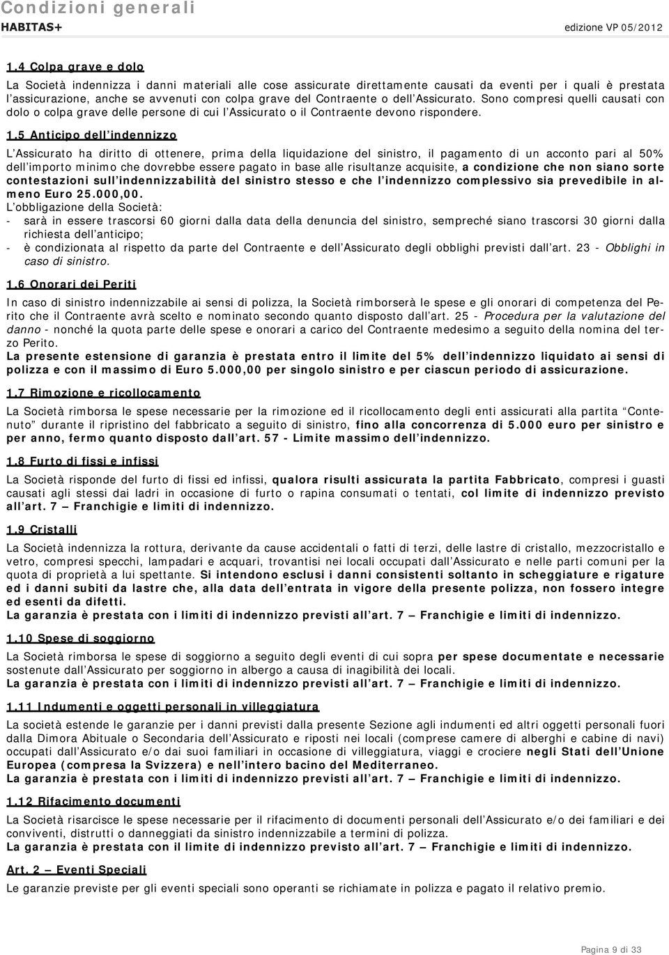 5 Anticipo dell indennizzo L Assicurato ha diritto di ottenere, prima della liquidazione del sinistro, il pagamento di un acconto pari al 50% dell importo minimo che dovrebbe essere pagato in base