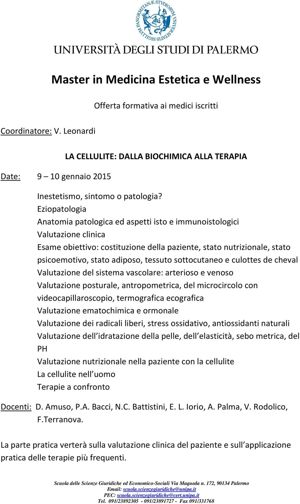 Eziopatologia Anatomia patologica ed aspetti isto e immunoistologici Valutazione clinica Esame obiettivo: costituzione della paziente, stato nutrizionale, stato psicoemotivo, stato adiposo, tessuto