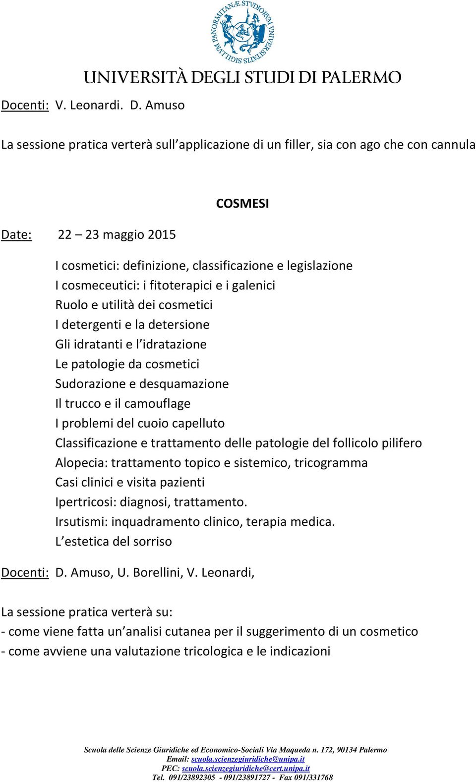 i fitoterapici e i galenici Ruolo e utilità dei cosmetici I detergenti e la detersione Gli idratanti e l idratazione Le patologie da cosmetici Sudorazione e desquamazione Il trucco e il camouflage I