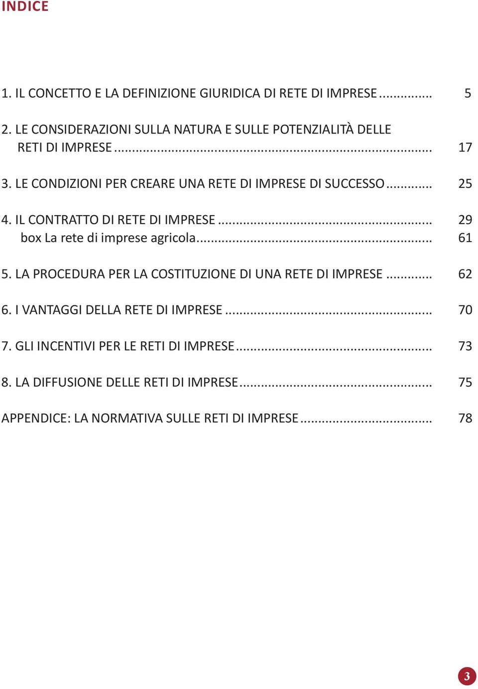 LE CONDIZIONI PER CREARE UNA RETE DI IMPRESE DI SUCCESSO... 25 4. IL CONTRATTO DI RETE DI IMPRESE... 29 box La rete di imprese agricola.