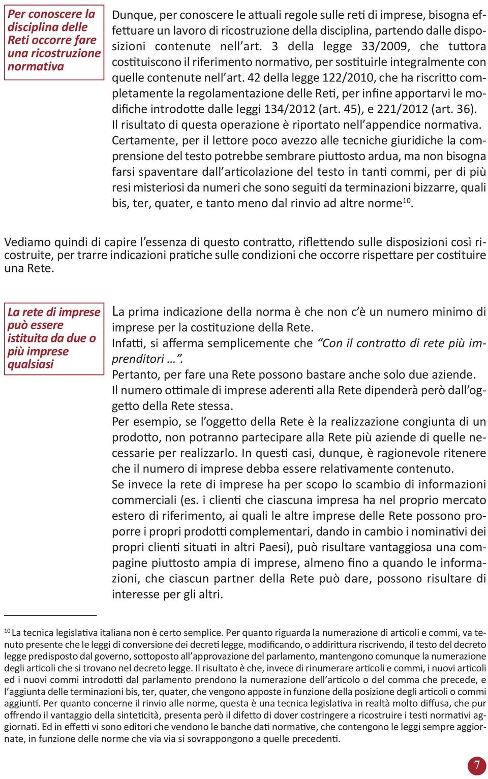 42 della legge 122/2010, che ha riscritto completamente la regolamentazione delle Reti, per infine apportarvi le modifiche introdotte dalle leggi 134/2012 (art. 45), e 221/2012 (art. 36).