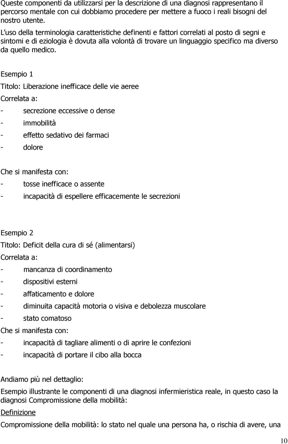 Esempio 1 Titolo: Liberazione inefficace delle vie aeree Correlata a: - secrezione eccessive o dense - immobilità - effetto sedativo dei farmaci - dolore Che si manifesta con: - tosse inefficace o