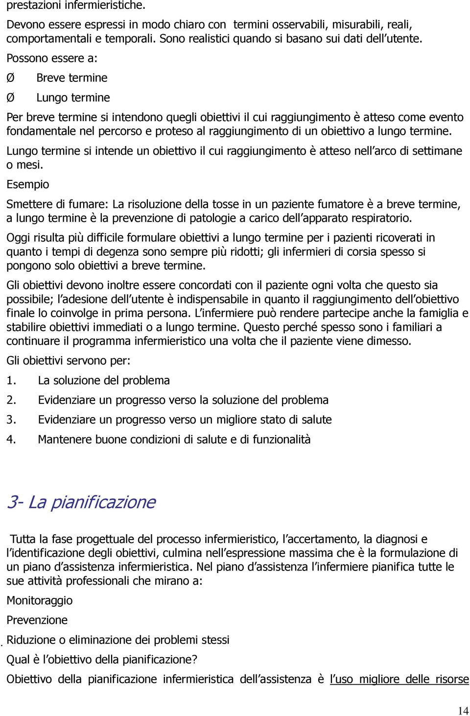 obiettivo a lungo termine. Lungo termine si intende un obiettivo il cui raggiungimento è atteso nell arco di settimane o mesi.