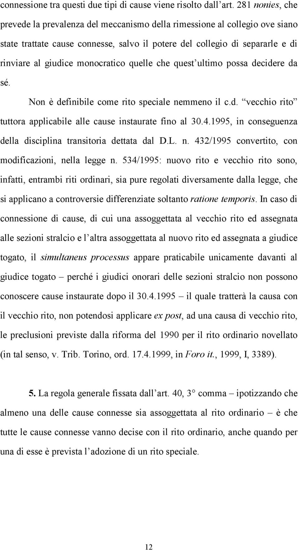 monocratico quelle che quest ultimo possa decidere da sé. Non è definibile come rito speciale nemmeno il c.d. vecchio rito tuttora applicabile alle cause instaurate fino al 30.4.