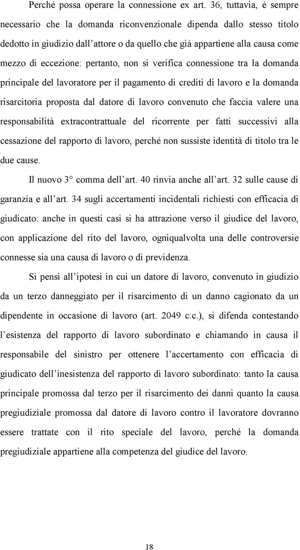 pertanto, non si verifica connessione tra la domanda principale del lavoratore per il pagamento di crediti di lavoro e la domanda risarcitoria proposta dal datore di lavoro convenuto che faccia