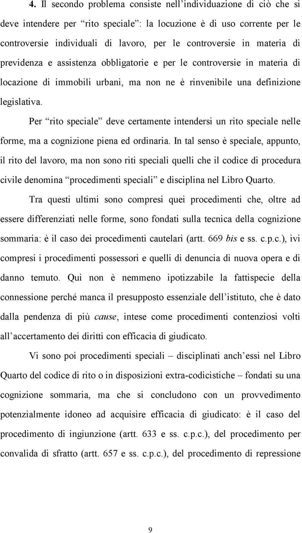 Per rito speciale deve certamente intendersi un rito speciale nelle forme, ma a cognizione piena ed ordinaria.