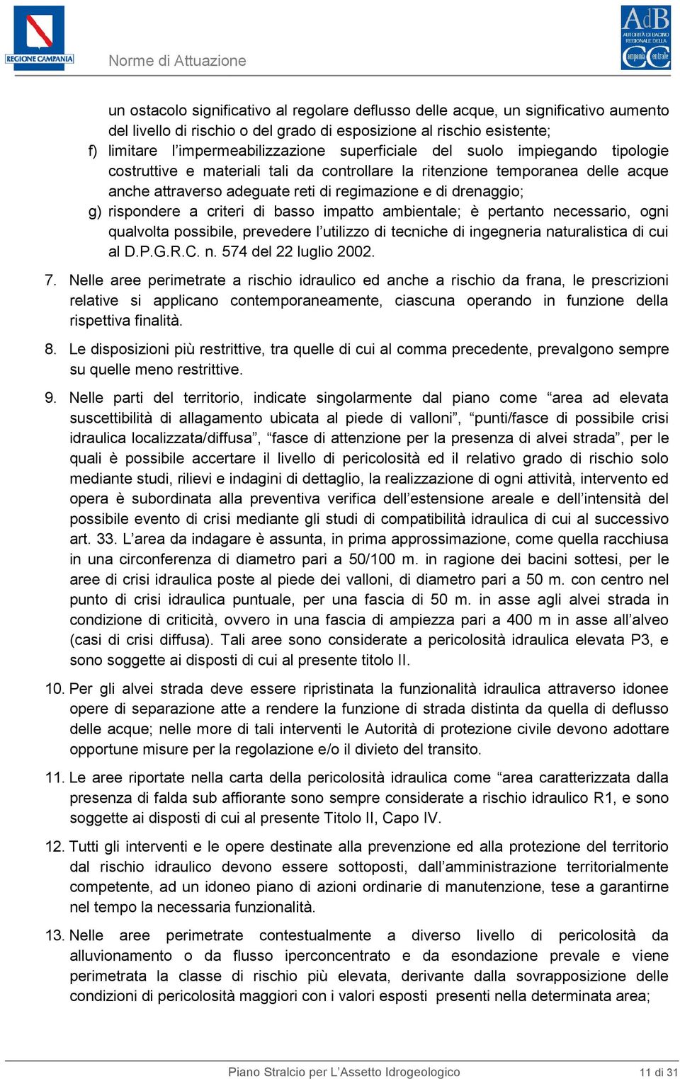 rispondere a criteri di basso impatto ambientale; è pertanto necessario, ogni qualvolta possibile, prevedere l utilizzo di tecniche di ingegneria naturalistica di cui al D.P.G.R.C. n. 574 del 22 luglio 2002.