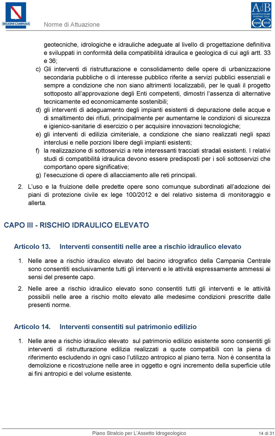 che non siano altrimenti localizzabili, per le quali il progetto sottoposto all approvazione degli Enti competenti, dimostri l assenza di alternative tecnicamentee ed economicamente sostenibili; d)