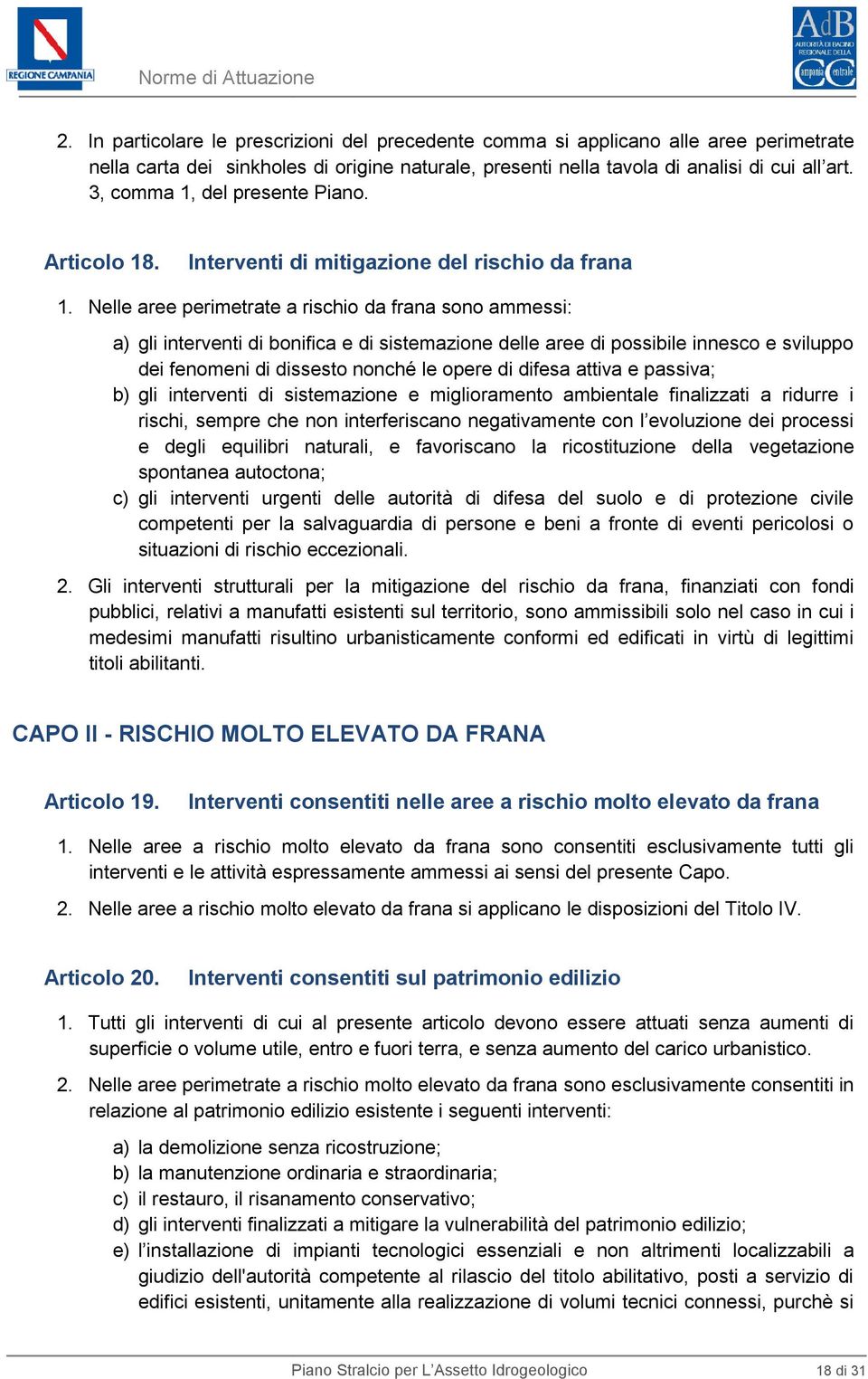 Nelle aree perimetrate a rischio da frana sono ammessi: a) gli interventi di bonifica e di sistemazione delle aree di possibile innesco e sviluppo dei fenomeni di dissesto nonché le opere di difesa