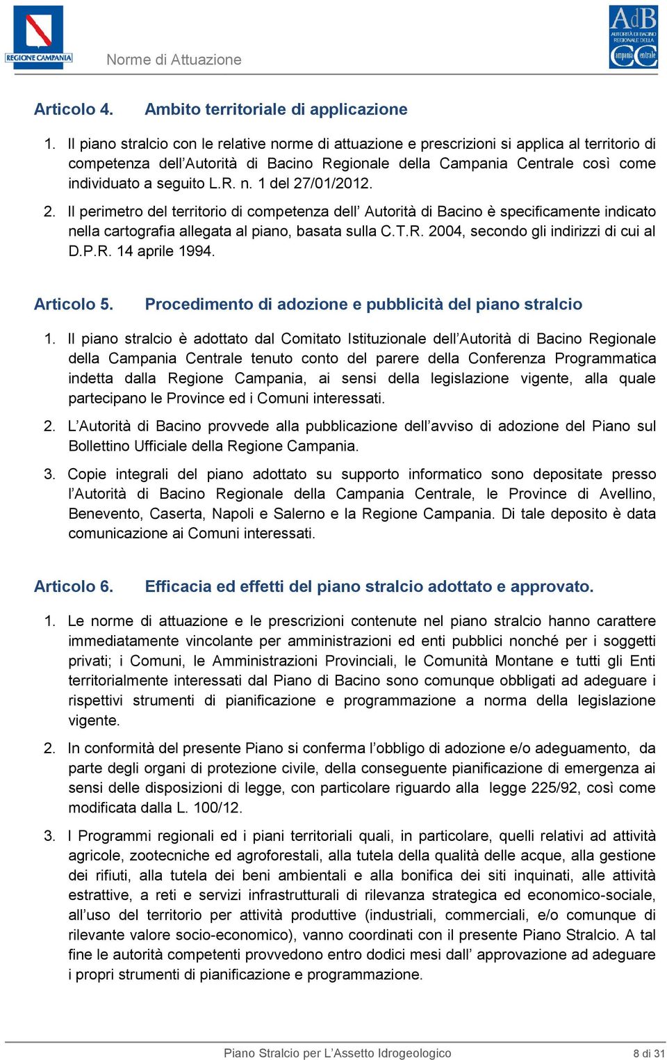 R. n. 1 del 27/01/2012. 2. Il perimetro del territorio di competenza dell Autorità di Bacino è specificamente indicato nella cartografia allegata al piano, basata sulla C.T.R. 2004, secondo gli indirizzi di cui al D.
