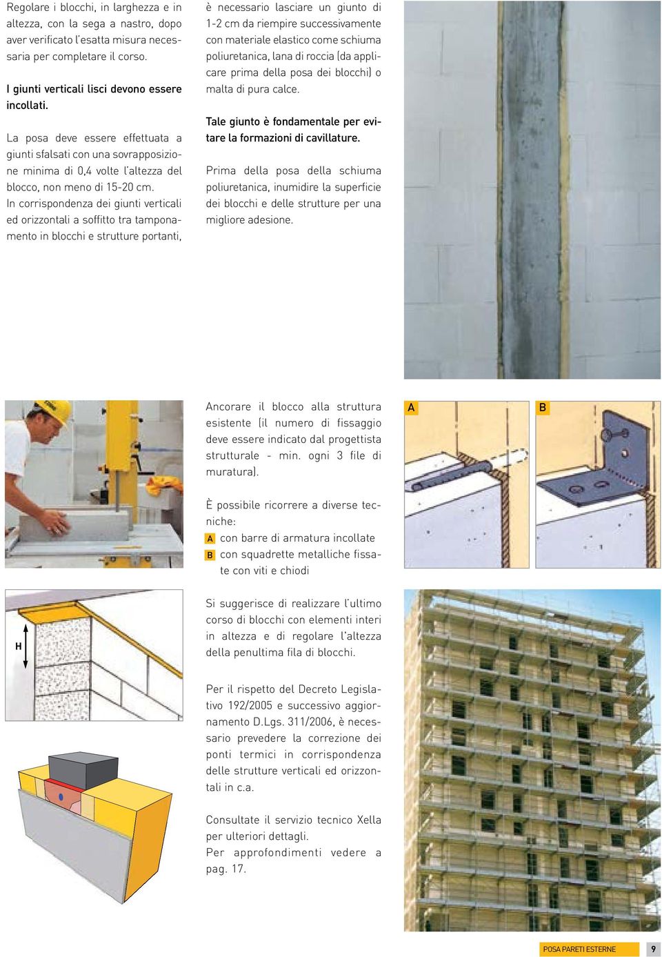 In corrispondenza dei giunti verticali ed orizzontali a soffitto tra tamponamento in blocchi e strutture portanti, è necessario lasciare un giunto di 1-2 cm da riempire successivamente con materiale