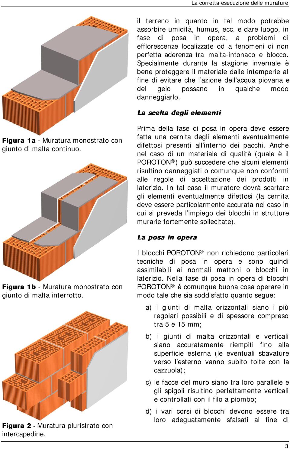 Specialmente durante la stagione invernale è bene proteggere il materiale dalle intemperie al fine di evitare che l azione dell acqua piovana e del gelo possano in qualche modo danneggiarlo.