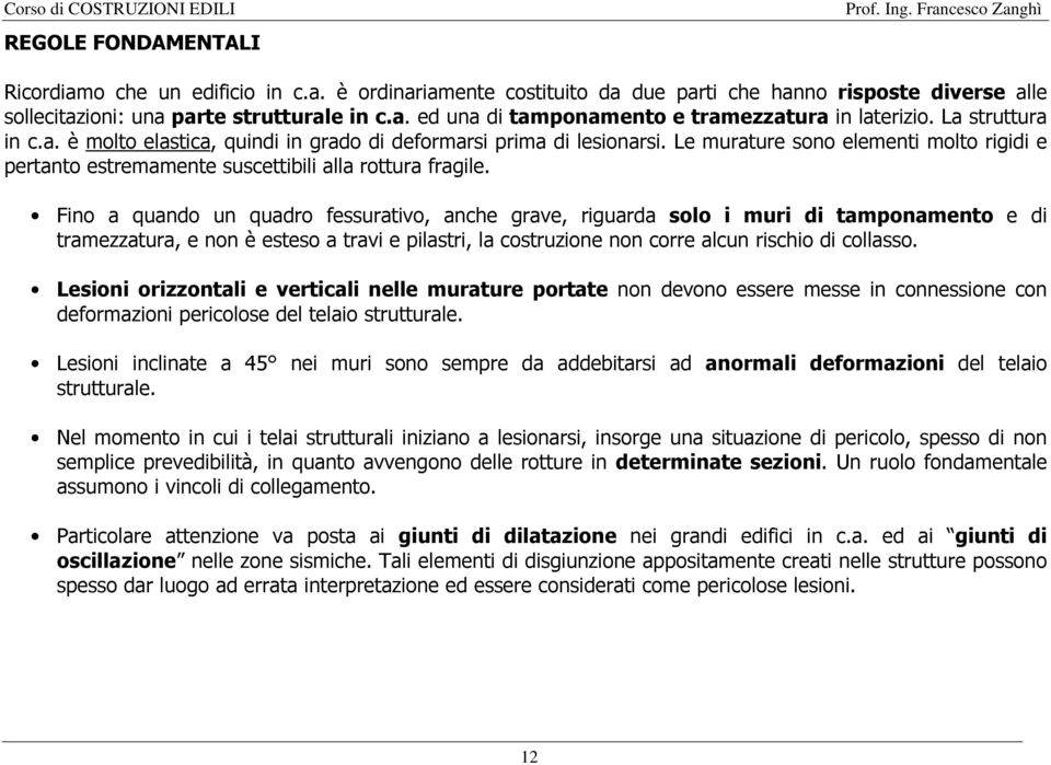 Fino a quando un quadro fessurativo, anche grave, riguarda solo i muri di tamponamento e di tramezzatura, e non è esteso a travi e pilastri, la costruzione non corre alcun rischio di collasso.