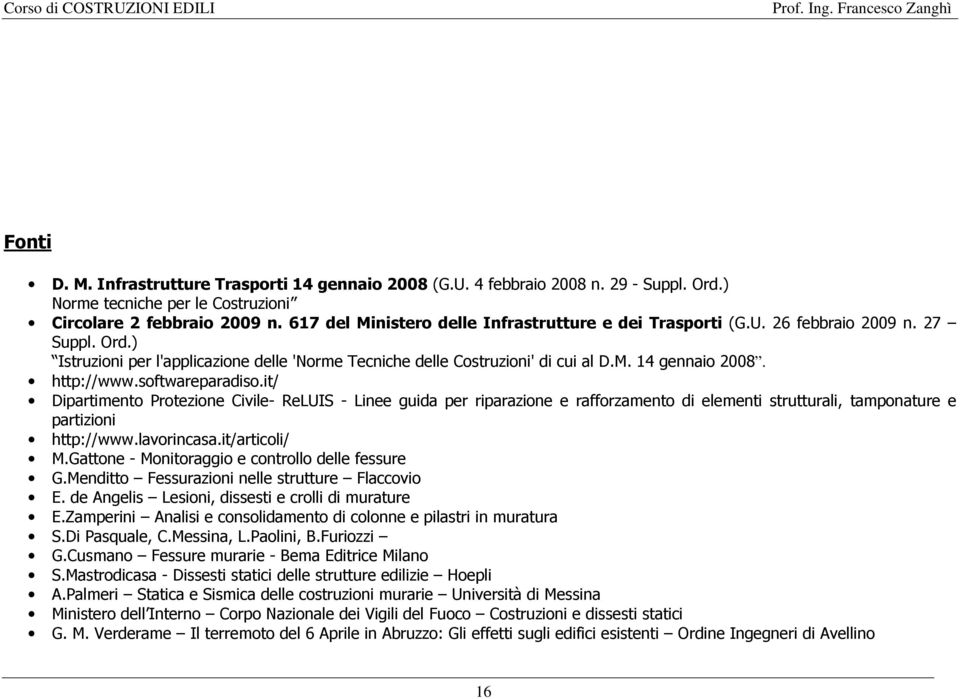 http://www.softwareparadiso.it/ Dipartimento Protezione Civile- ReLUIS - Linee guida per riparazione e rafforzamento di elementi strutturali, tamponature e partizioni http://www.lavorincasa.