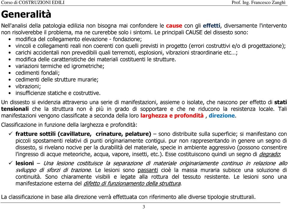 progettazione); carichi accidentali non prevedibili quali terremoti, esplosioni, vibrazioni straordinarie etc ; modifica delle caratteristiche dei materiali costituenti le strutture.