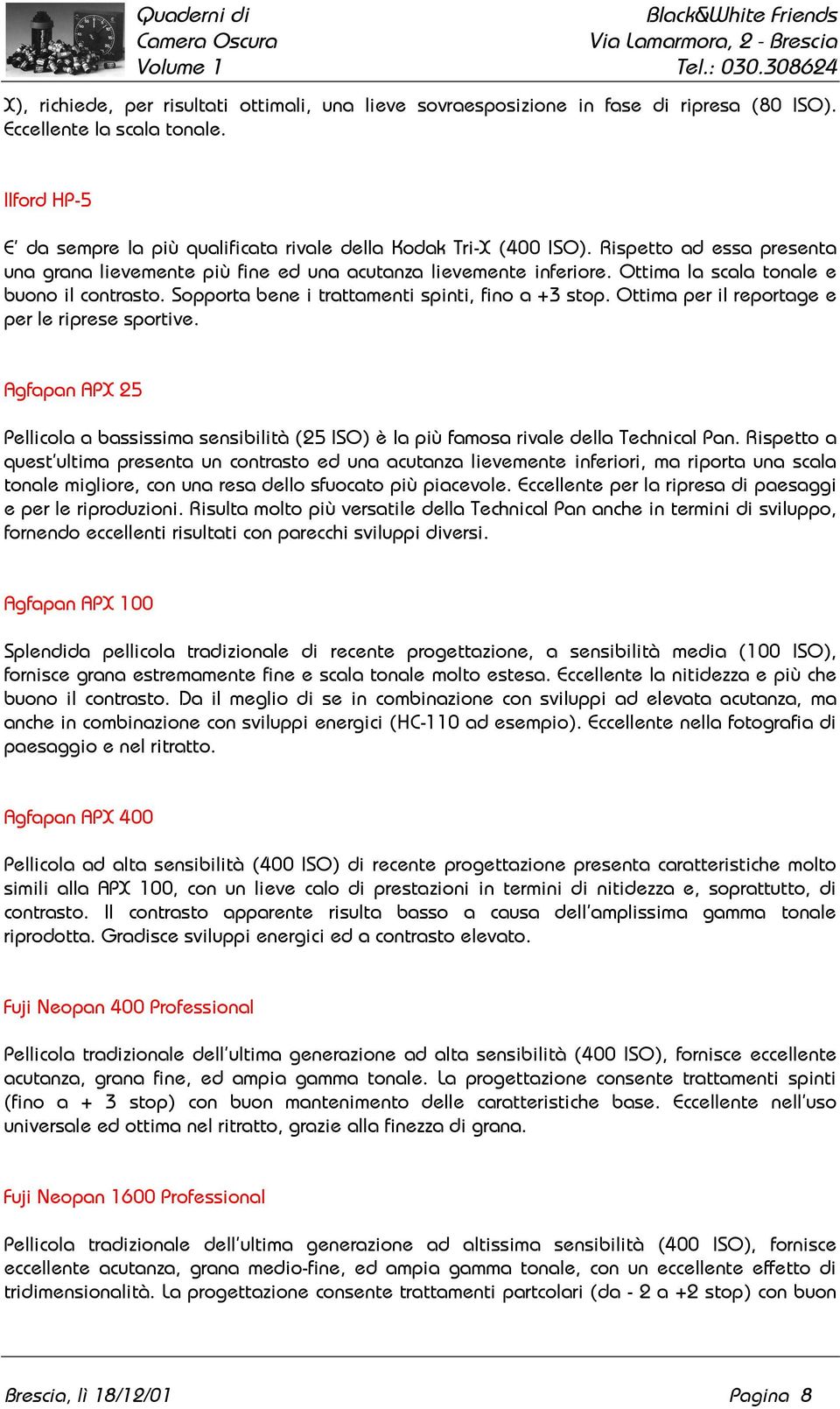 Ottima per il reportage e per le riprese sportive. Agfapan APX 25 Pellicola a bassissima sensibilità (25 ISO) è la più famosa rivale della Technical Pan.