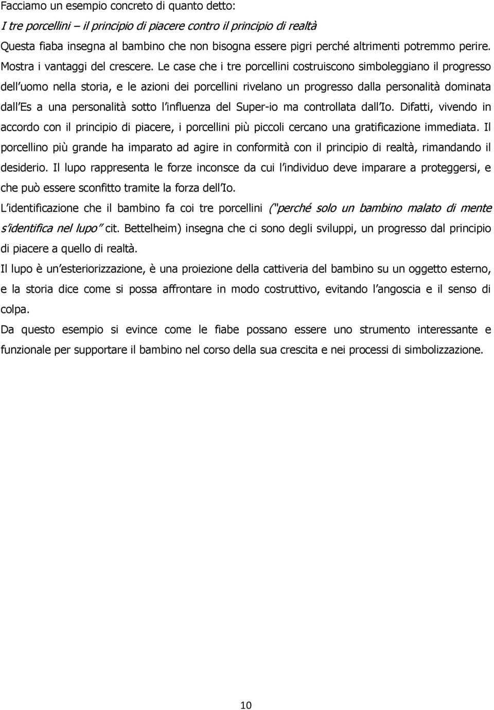 Le case che i tre porcellini costruiscono simboleggiano il progresso dell uomo nella storia, e le azioni dei porcellini rivelano un progresso dalla personalità dominata dall Es a una personalità