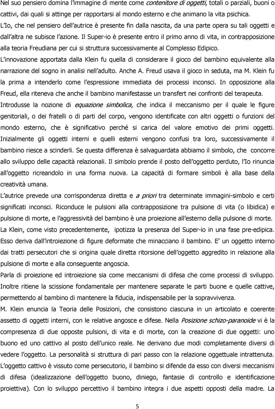 Il Super-io è presente entro il primo anno di vita, in contrapposizione alla teoria Freudiana per cui si struttura successivamente al Complesso Edipico.