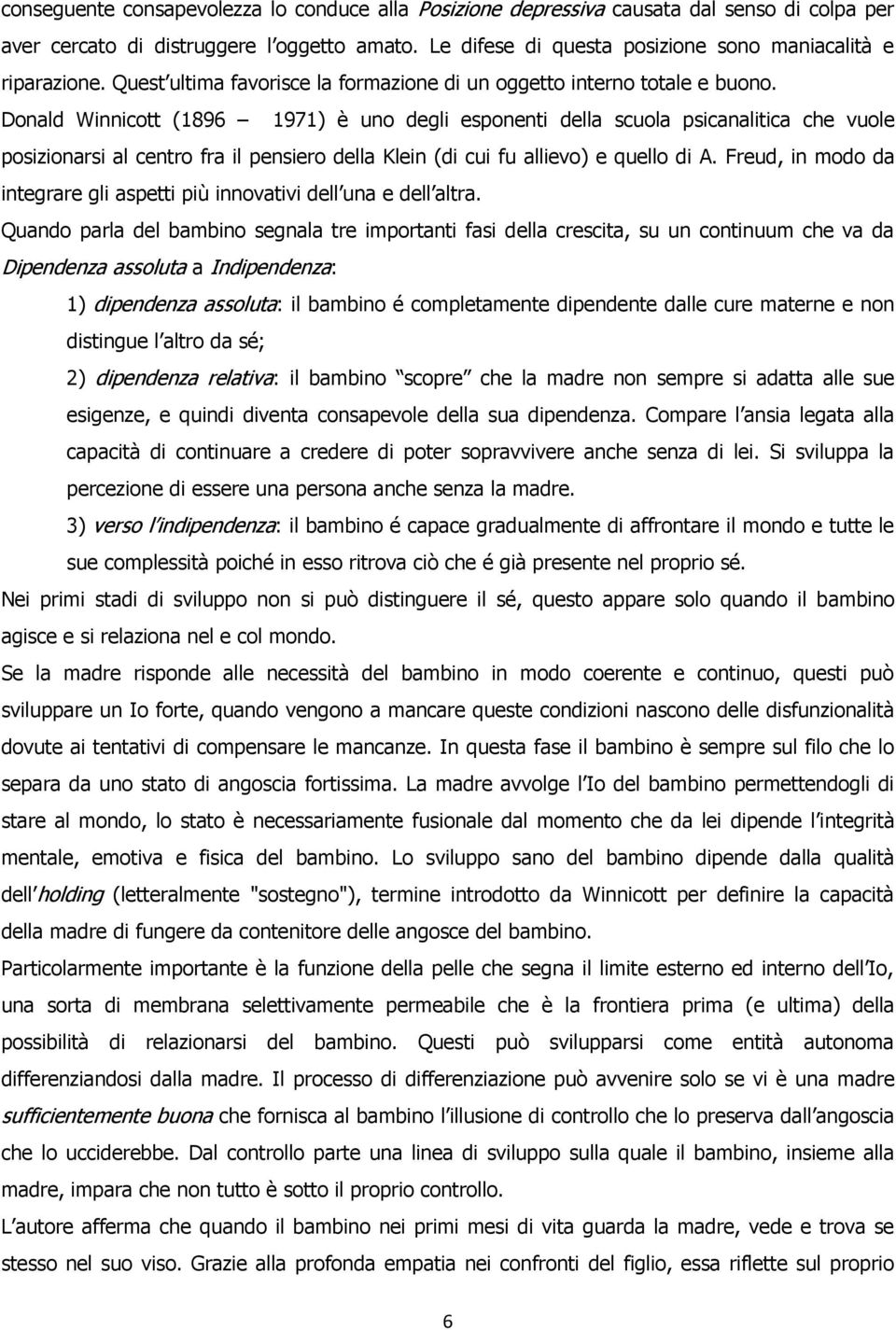 Donald Winnicott (1896 1971) è uno degli esponenti della scuola psicanalitica che vuole posizionarsi al centro fra il pensiero della Klein (di cui fu allievo) e quello di A.