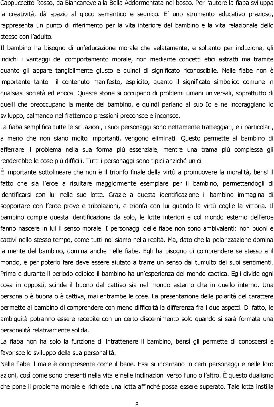 Il bambino ha bisogno di un educazione morale che velatamente, e soltanto per induzione, gli indichi i vantaggi del comportamento morale, non mediante concetti etici astratti ma tramite quanto gli