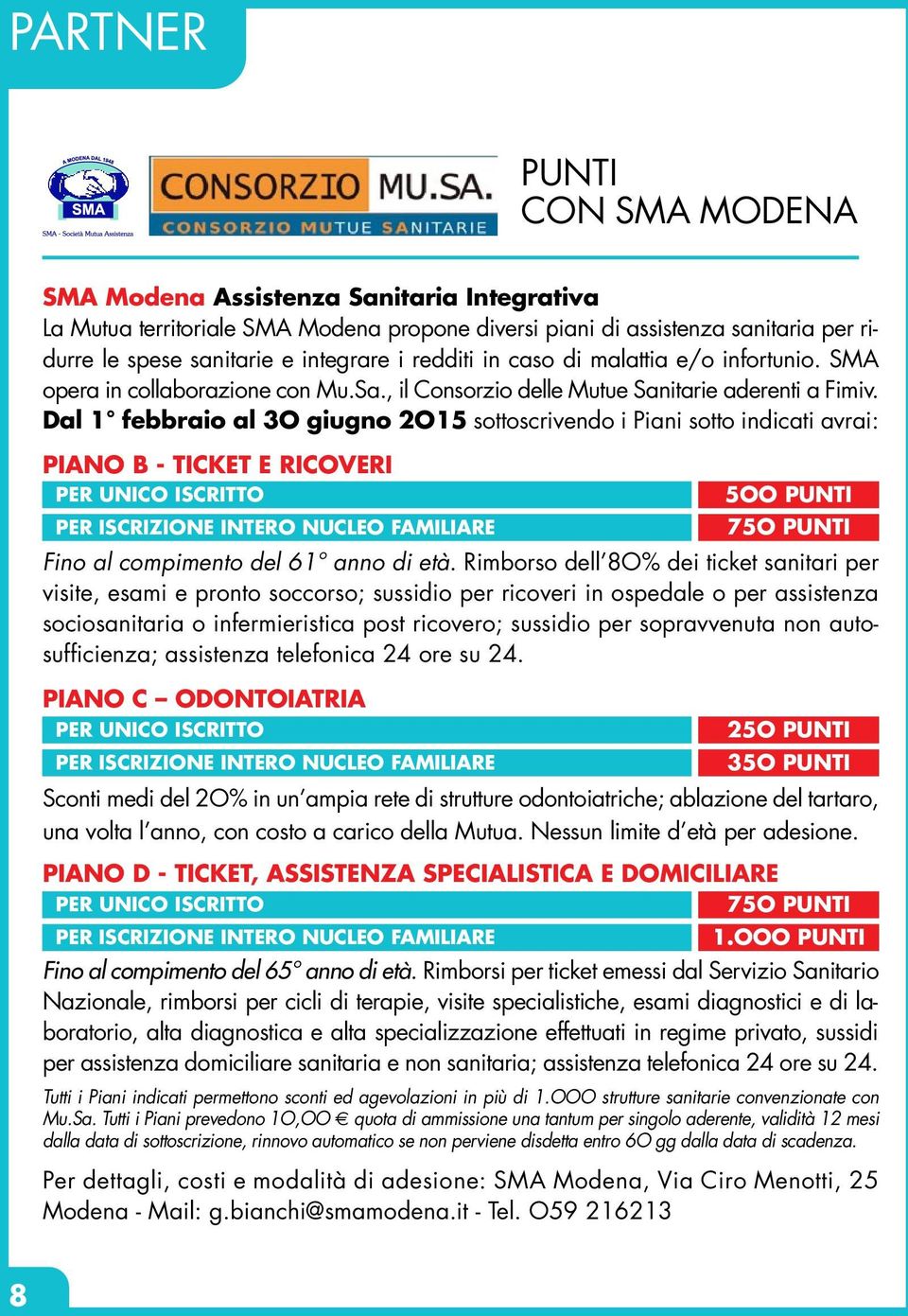 Dal 1 febbraio al 3O giugno 2O15 sottoscrivendo i Piani sotto indicati avrai: PIANO B - TICKET E RICOVERI PER UNICO ISCRITTO 5OO PUNTI PER ISCRIZIONE INTERO NUCLEO FAMILIARE 75O PUNTI Fino al