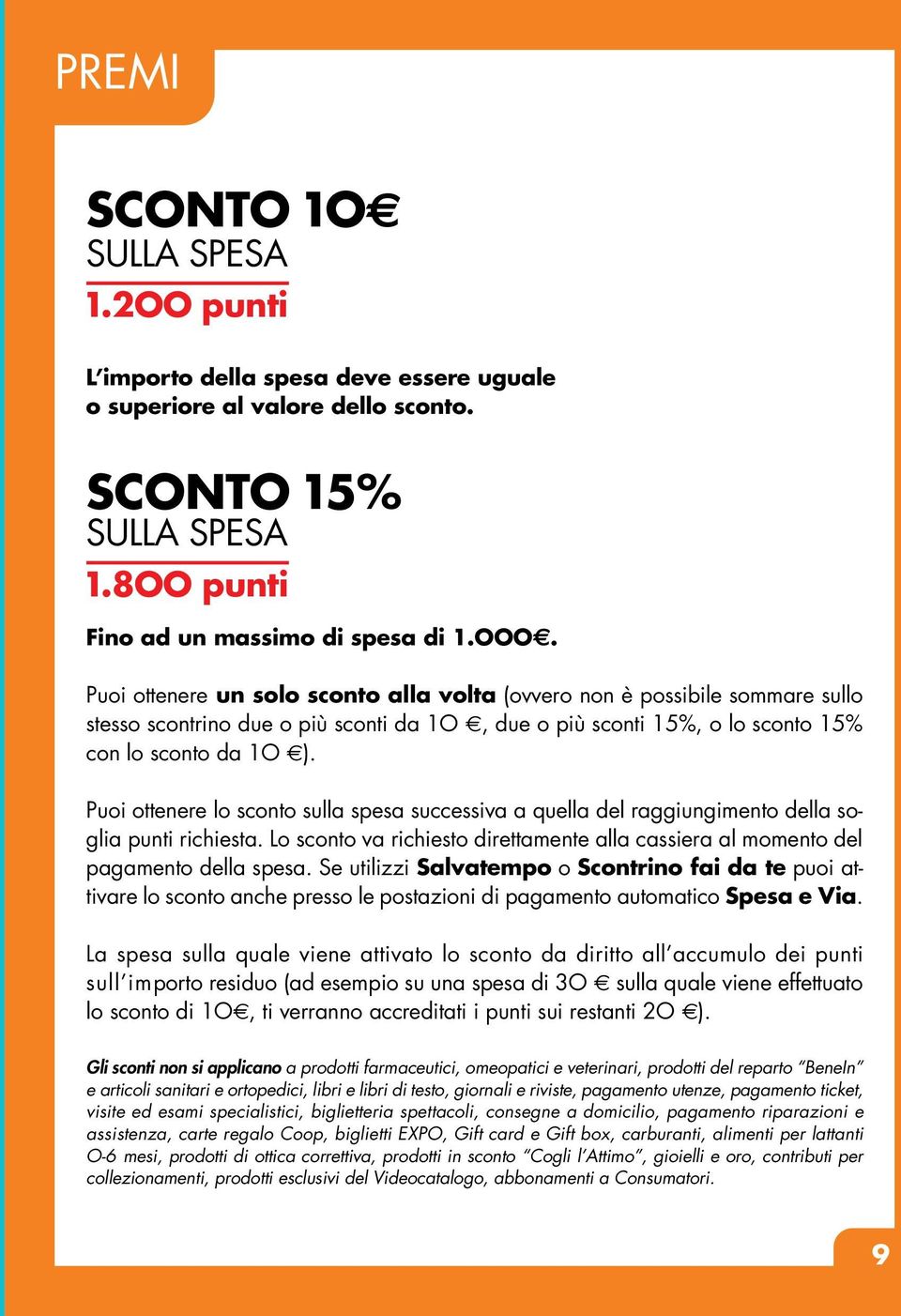 Puoi ottenere lo sconto sulla spesa successiva a quella del raggiungimento della soglia punti richiesta. Lo sconto va richiesto direttamente alla cassiera al momento del pagamento della spesa.