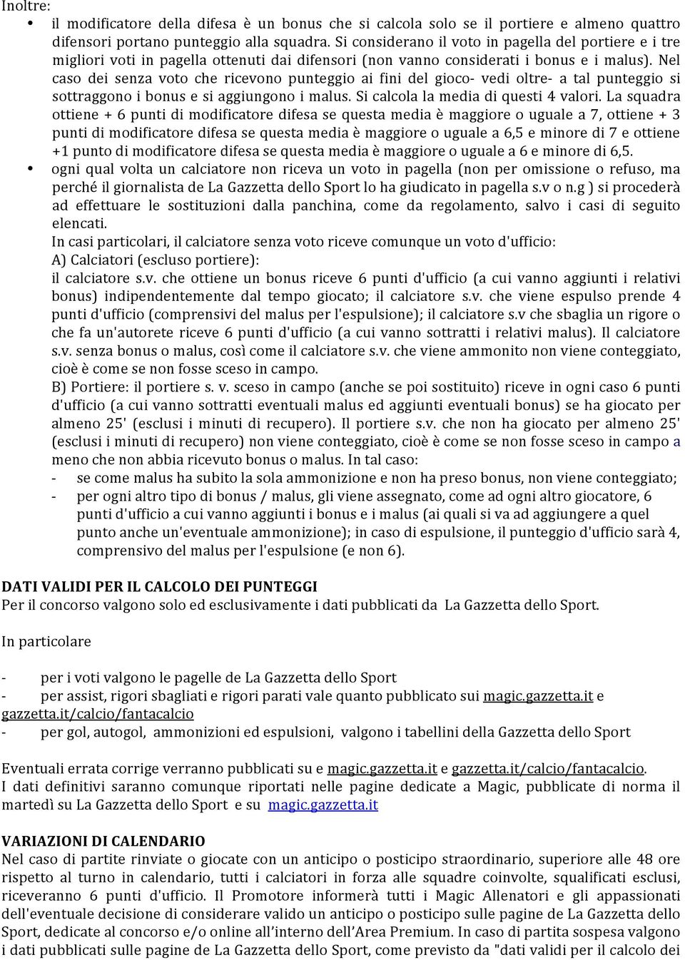 Nel caso dei senza voto che ricevono punteggio ai fini del gioco- vedi oltre- a tal punteggio si sottraggono i bonus e si aggiungono i malus. Si calcola la media di questi 4 valori.