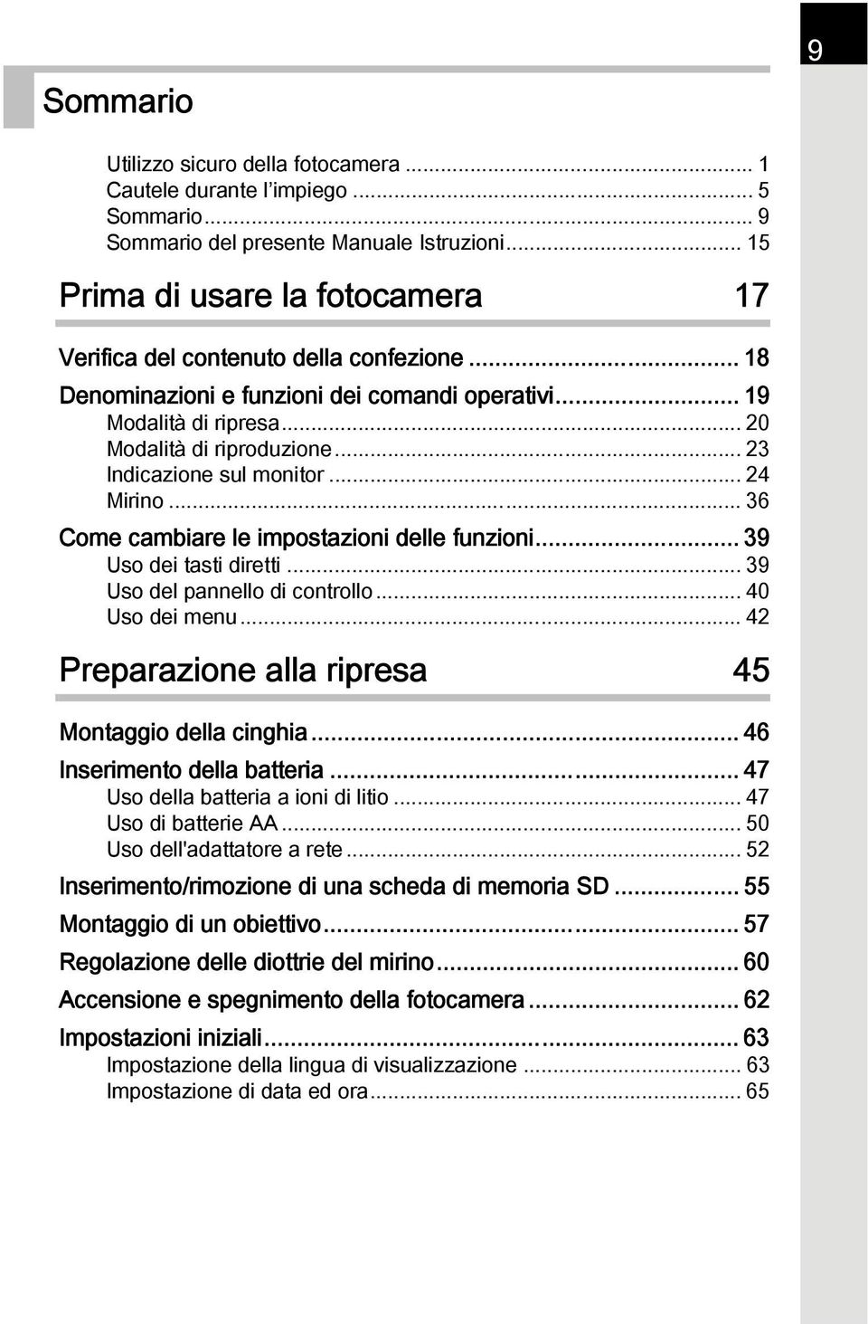 .. 23 Indicazione sul monitor... 24 Mirino... 36 Come cambiare le impostazioni delle funzioni... 39 Uso dei tasti diretti... 39 Uso del pannello di controllo... 40 Uso dei menu.