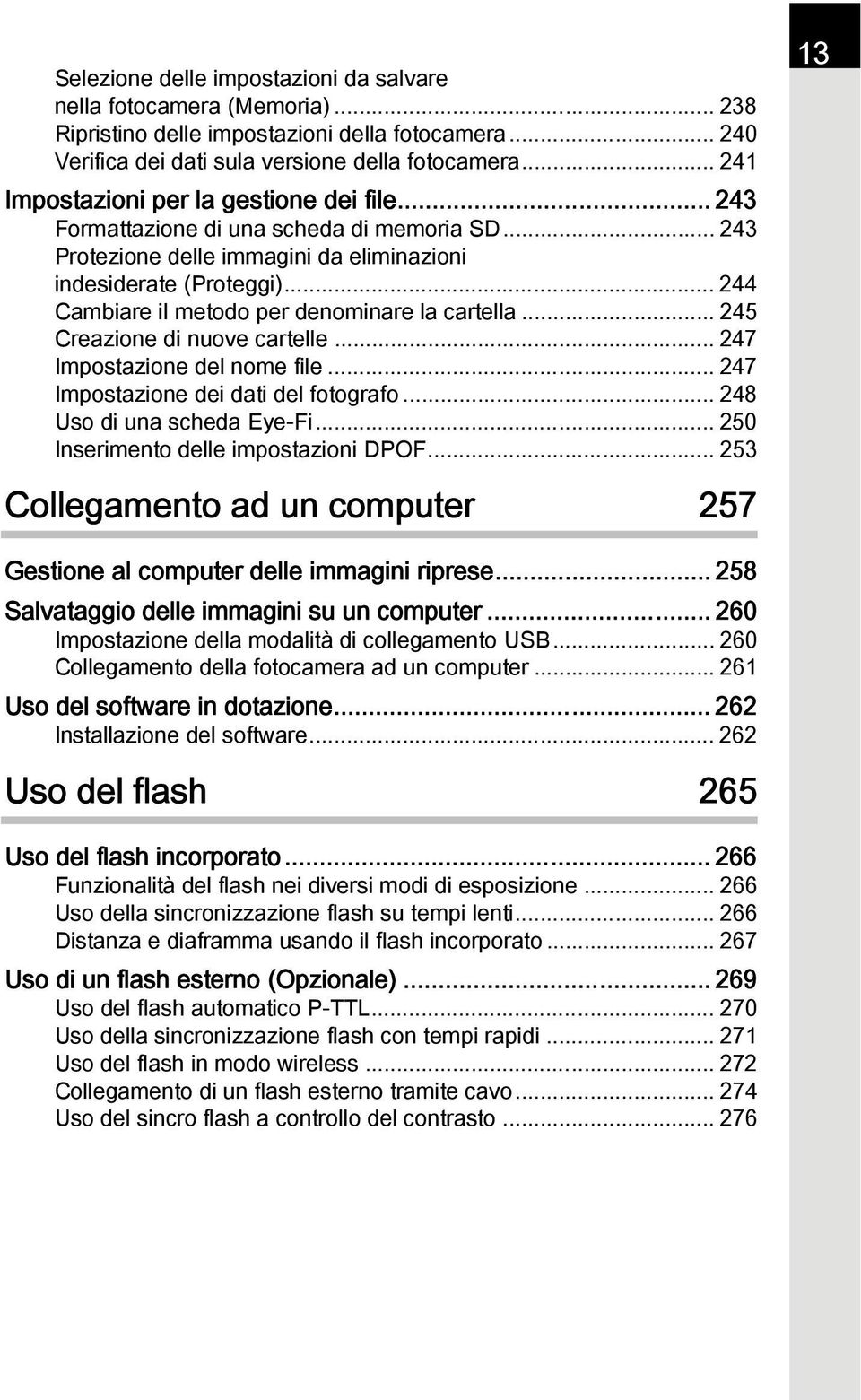 .. 244 Cambiare il metodo per denominare la cartella... 245 Creazione di nuove cartelle... 247 Impostazione del nome file... 247 Impostazione dei dati del fotografo... 248 Uso di una scheda Eye-Fi.