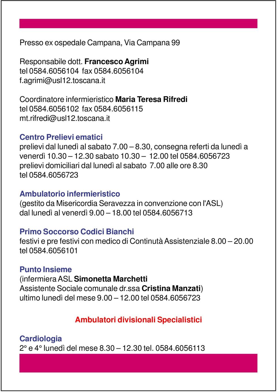 6056723 prelievi domiciliari dal lunedì al sabato 7.00 alle ore 8.30 tel 0584.6056723 Ambulatorio infermieristico (gestito da Misericordia Seravezza in convenzione con l'asl) dal lunedì al venerdì 9.