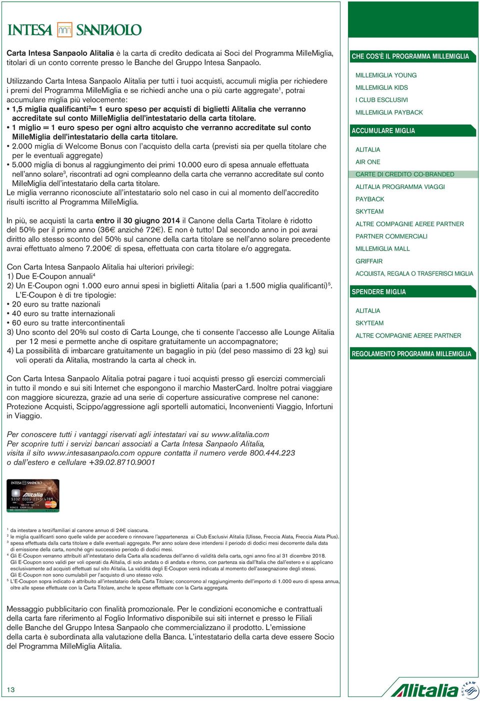 accumulare miglia più velocemente: 1,5 miglia qualificanti 2 = 1 euro speso per acquisti di biglietti Alitalia che verranno accreditate sul conto MilleMiglia dell intestatario della carta titolare.